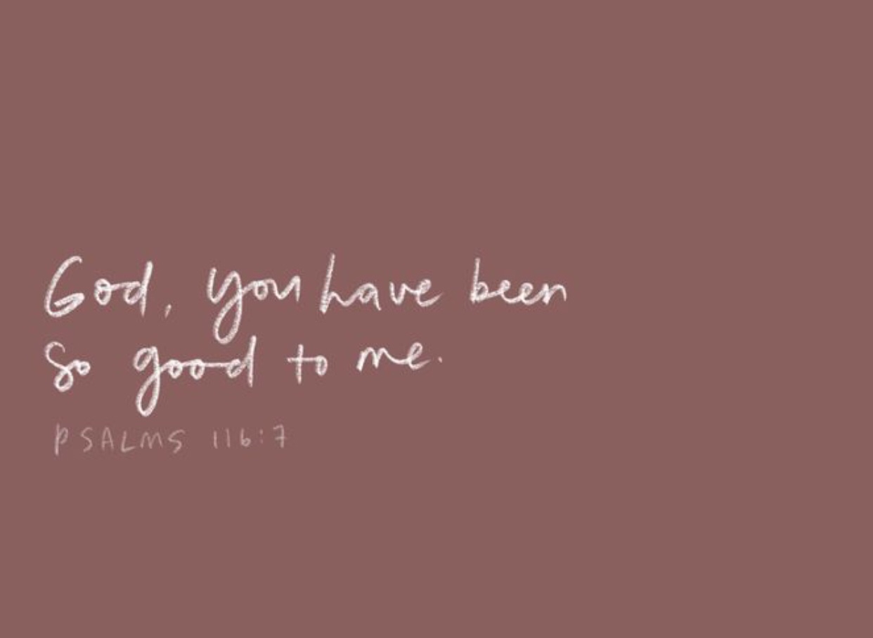 God, You have been so good to me ? Psalms 116:7